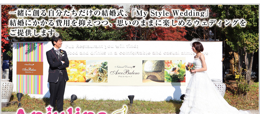 一緒に創る自分たちだけの結婚式、「My Style Wedding」 結婚にかかる費用を抑えつつ、思いのままに楽しめるウェディングを ご提供します。