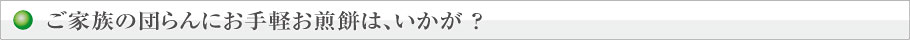 家族の団らんに手造りお煎餅はいかが？